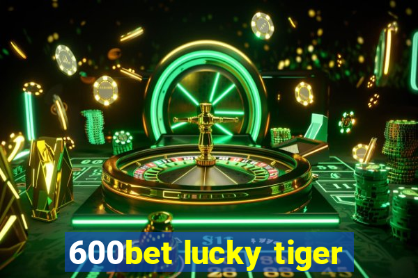 600bet lucky tiger